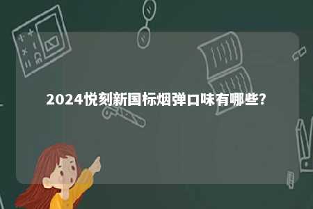 2024悦刻新国标烟弹口味有哪些？ 